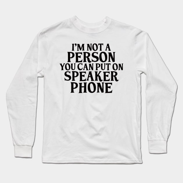 I’m not a person you can put on speakerphone Long Sleeve T-Shirt by BlackCatArtBB